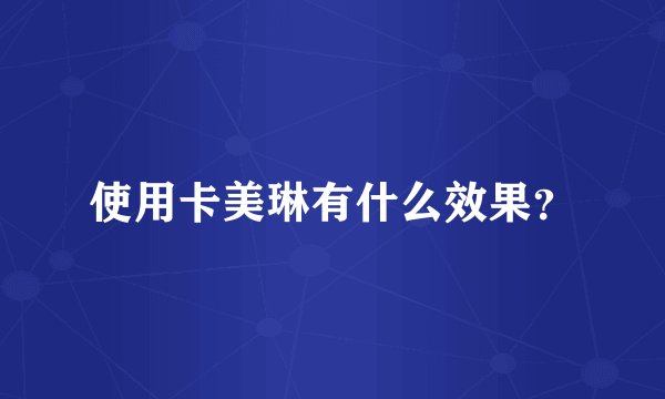 使用卡美琳有什么效果？