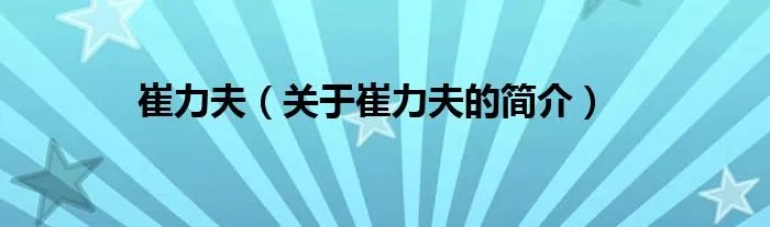 崔力夫（关于崔力夫的简介）
