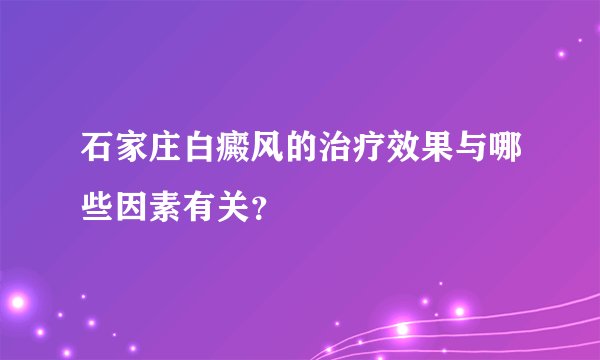 石家庄白癜风的治疗效果与哪些因素有关？