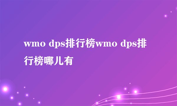 wmo dps排行榜wmo dps排行榜哪儿有