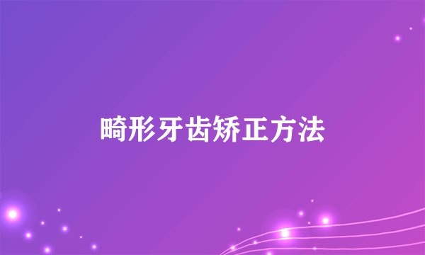 畸形牙齿矫正方法