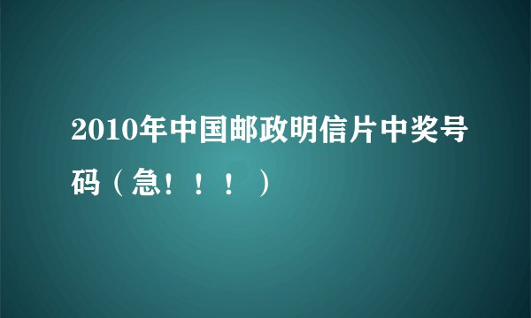 2010年中国邮政明信片中奖号码（急！！！）
