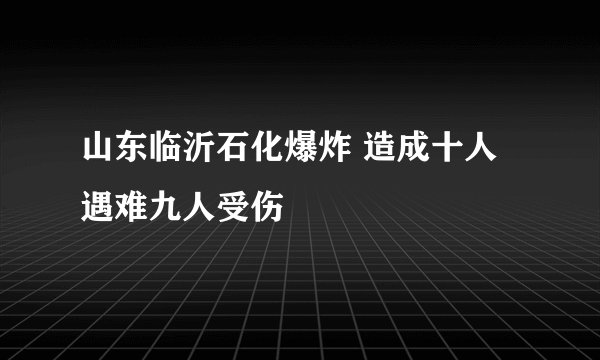 山东临沂石化爆炸 造成十人遇难九人受伤