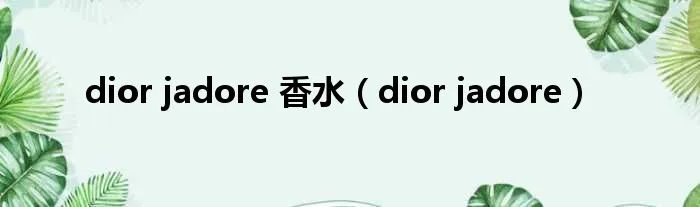 dior jadore 香水（dior jadore）