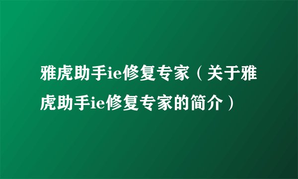 雅虎助手ie修复专家（关于雅虎助手ie修复专家的简介）