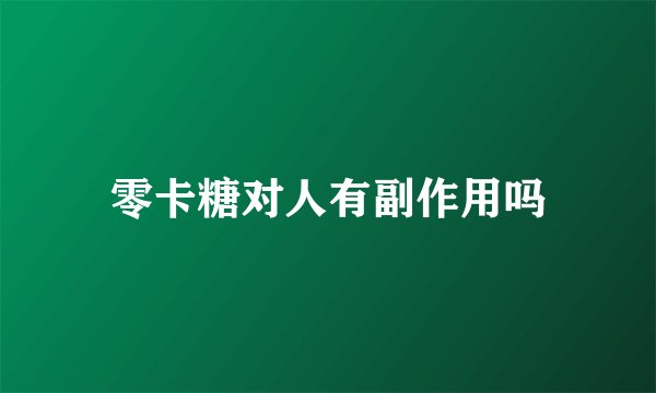 零卡糖对人有副作用吗