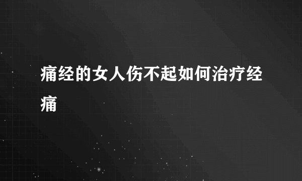 痛经的女人伤不起如何治疗经痛