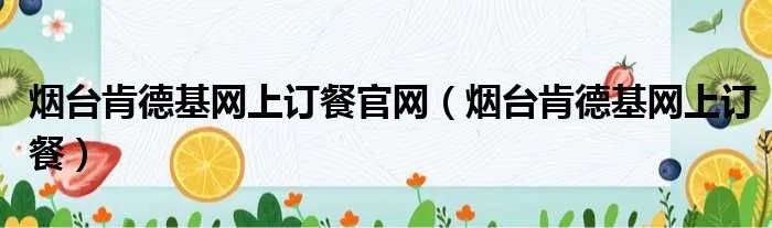 烟台肯德基网上订餐官网（烟台肯德基网上订餐）