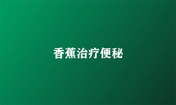 香蕉治疗便秘