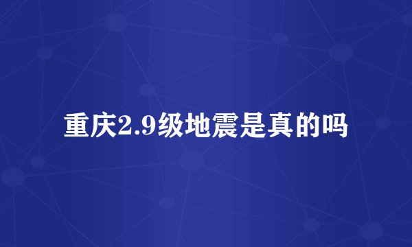 重庆2.9级地震是真的吗