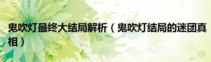 鬼吹灯最终大结局解析（鬼吹灯结局的迷团真相）