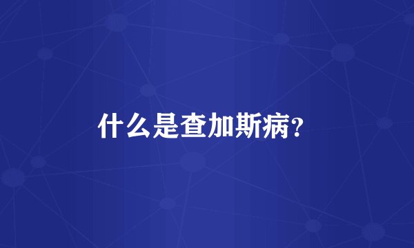 什么是查加斯病？
