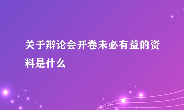 关于辩论会开卷未必有益的资料是什么