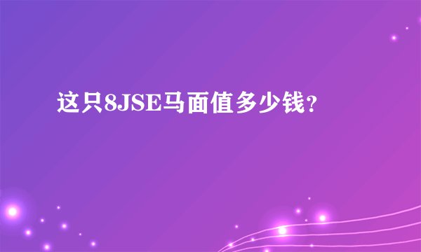 这只8JSE马面值多少钱？