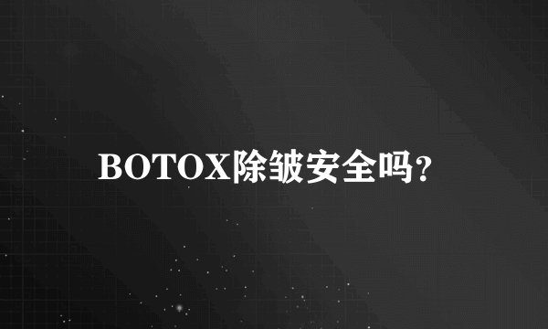 BOTOX除皱安全吗？