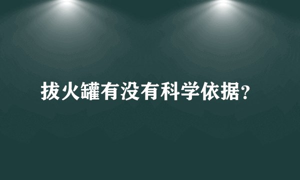 拔火罐有没有科学依据？