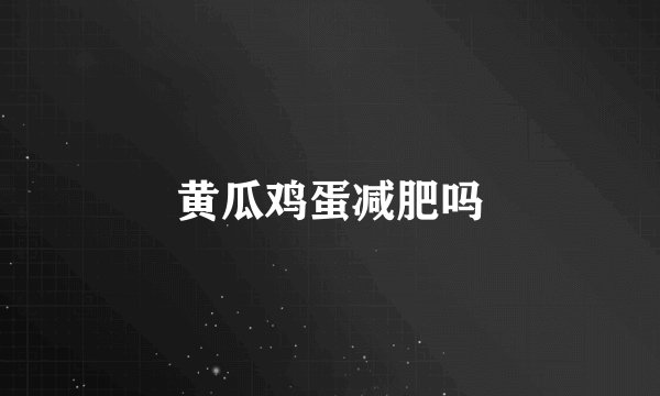 黄瓜鸡蛋减肥吗