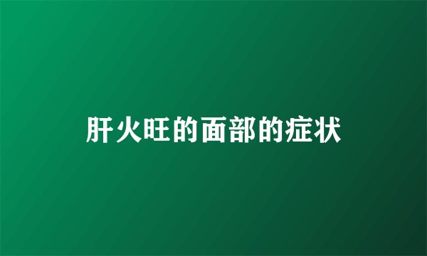 肝火旺的面部的症状
