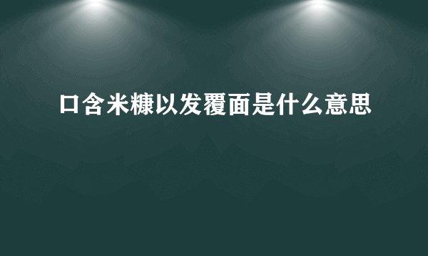 口含米糠以发覆面是什么意思