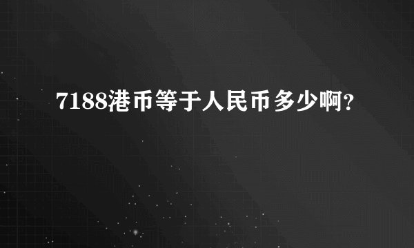 7188港币等于人民币多少啊？