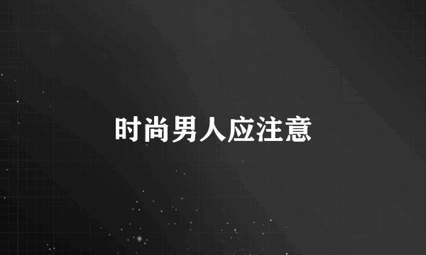 时尚男人应注意