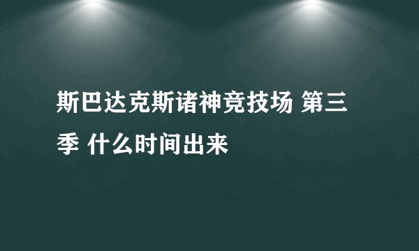 斯巴达克斯诸神竞技场 第三季 什么时间出来