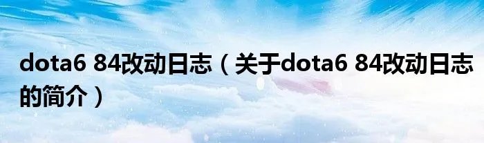 dota6 84改动日志（关于dota6 84改动日志的简介）