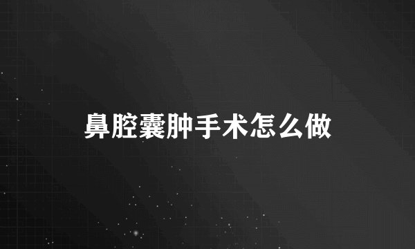 鼻腔囊肿手术怎么做