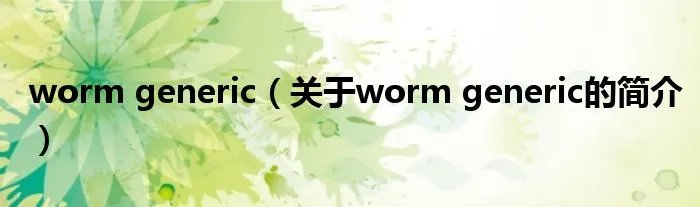 worm generic（关于worm generic的简介）