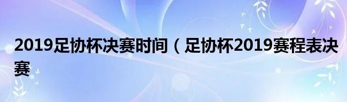 2019足协杯决赛时间（足协杯2019赛程表决赛