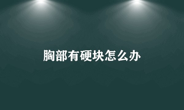 胸部有硬块怎么办