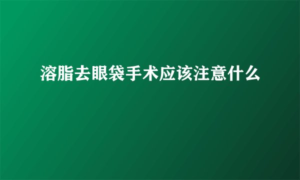 溶脂去眼袋手术应该注意什么