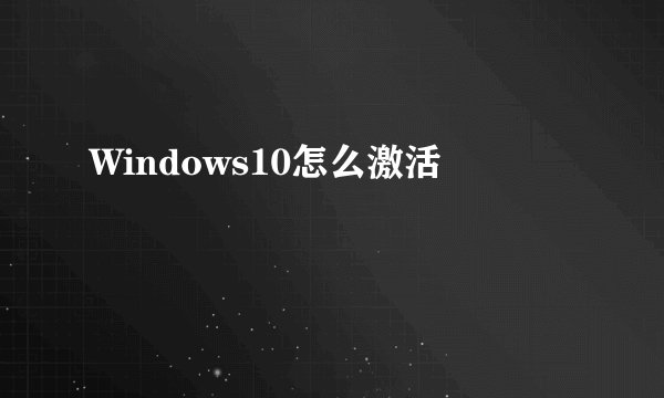 Windows10怎么激活