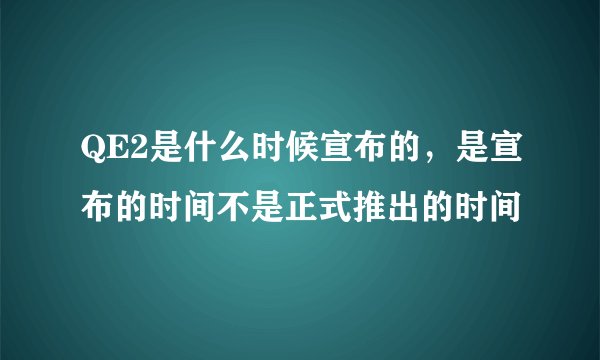 QE2是什么时候宣布的，是宣布的时间不是正式推出的时间