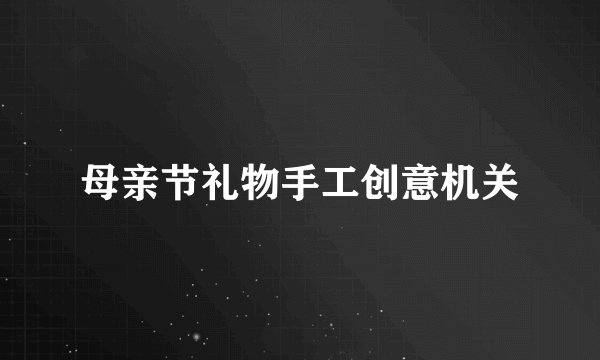 母亲节礼物手工创意机关