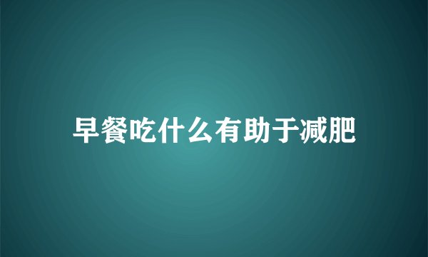 早餐吃什么有助于减肥