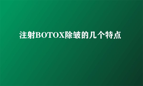注射BOTOX除皱的几个特点