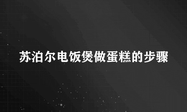 苏泊尔电饭煲做蛋糕的步骤