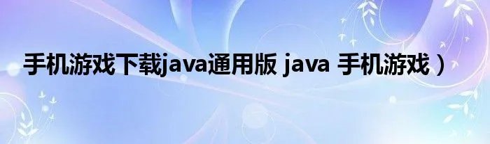 手机游戏下载java通用版 java 手机游戏）