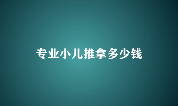 专业小儿推拿多少钱