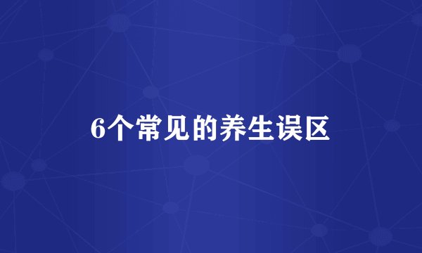 6个常见的养生误区