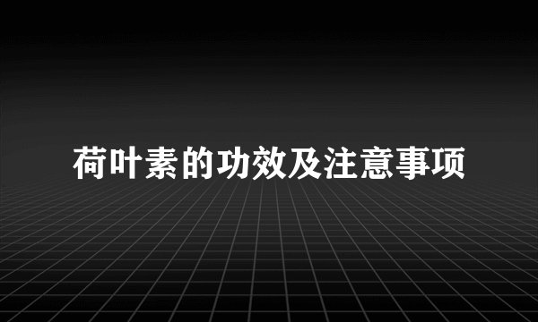 荷叶素的功效及注意事项