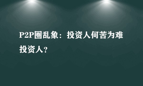 P2P圈乱象：投资人何苦为难投资人？