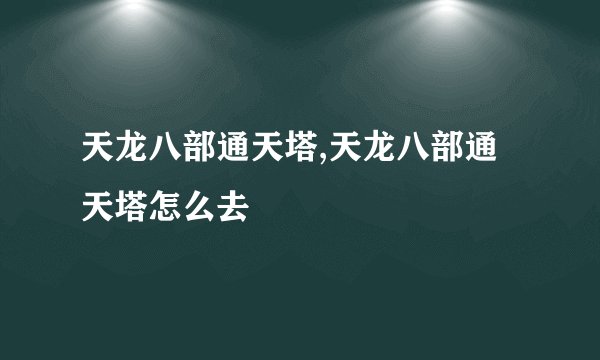 天龙八部通天塔,天龙八部通天塔怎么去
