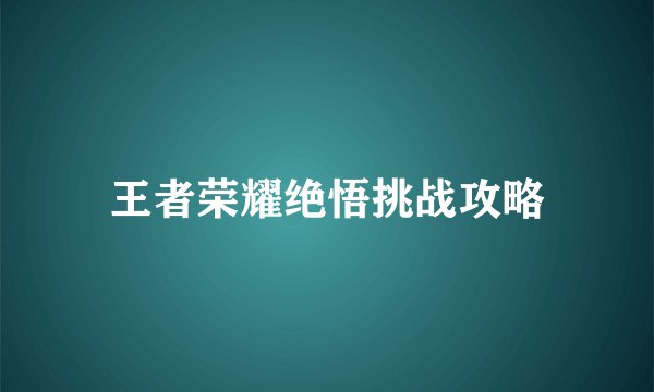 王者荣耀绝悟挑战攻略