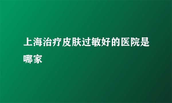 上海治疗皮肤过敏好的医院是哪家
