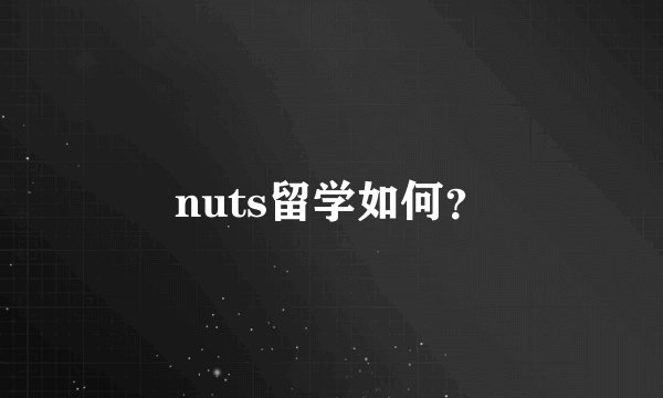 nuts留学如何？