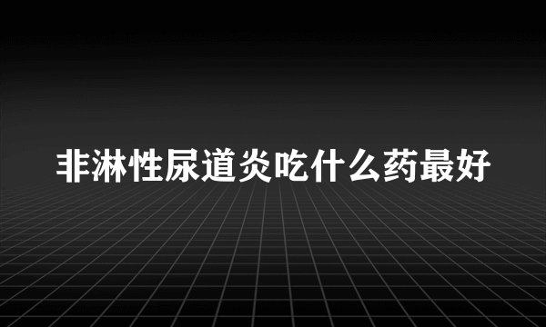 非淋性尿道炎吃什么药最好