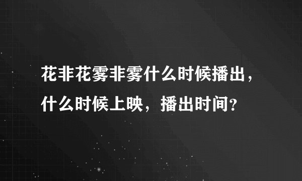 花非花雾非雾什么时候播出，什么时候上映，播出时间？