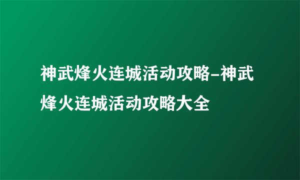 神武烽火连城活动攻略-神武烽火连城活动攻略大全